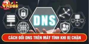 Cách đổi DNS trên máy tính khi bị chặn