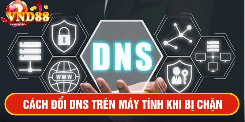 Cách đổi DNS trên máy tính khi bị chặn