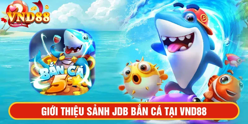 Giới thiệu sảnh JDB bắn cá tại VND88
