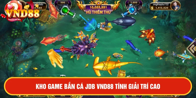 Kho game JDB bắn cá tại VND88 tính giải trí cao