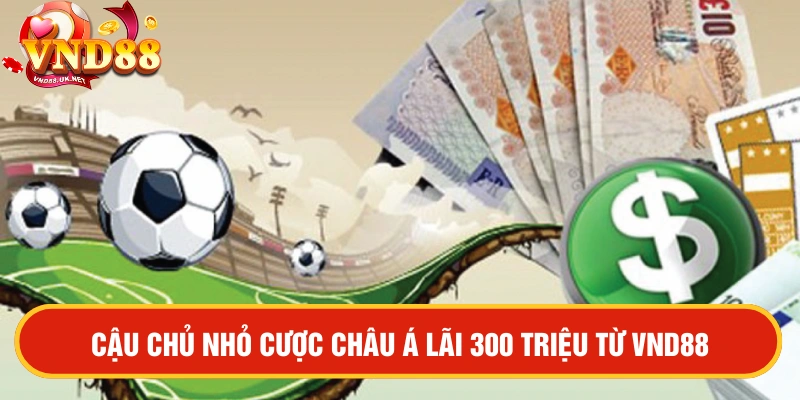 Nickname cậu chủ nhỏ đánh cược châu Á lãi 300 triệu tại VND88 - Tay chơi cừ nhất năm