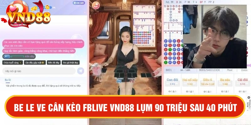Tài khoản bé le ve cân kèo FBLIVE VND88 lụm 90 triệu sau 40 phút giật gân