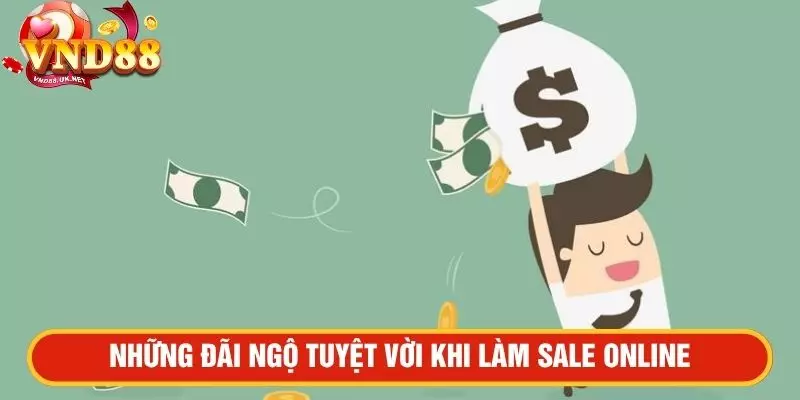Những đãi ngộ tuyệt vời khi làm sale online