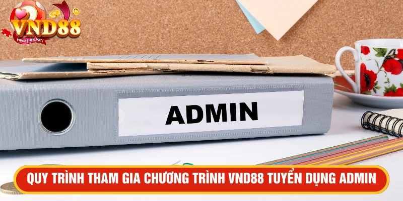 Quy trình tham gia chương trình VND88 tuyển dụng admin