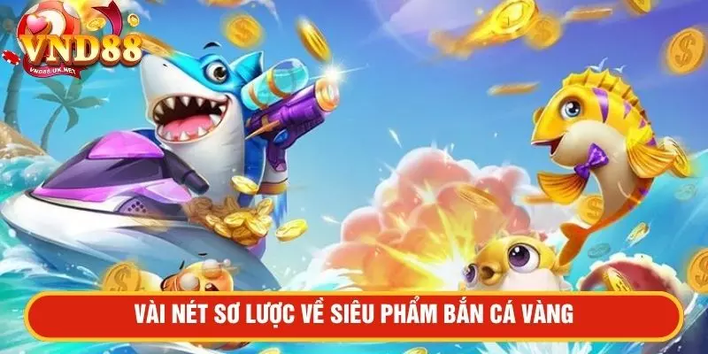 Vài nét sơ lược về siêu phẩm bắn cá vàng
